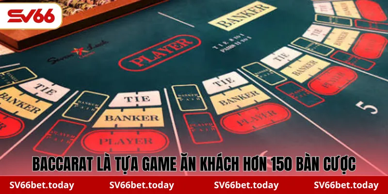 Baccarat là tựa game ăn khách hơn 150 bàn cược