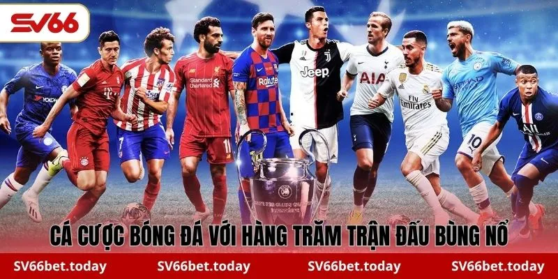 Cá cược bóng đá với hàng trăm trận đấu bùng nổ