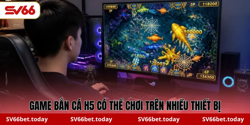 Game Bắn cá H5 có thể chơi trên nhiều thiết bị