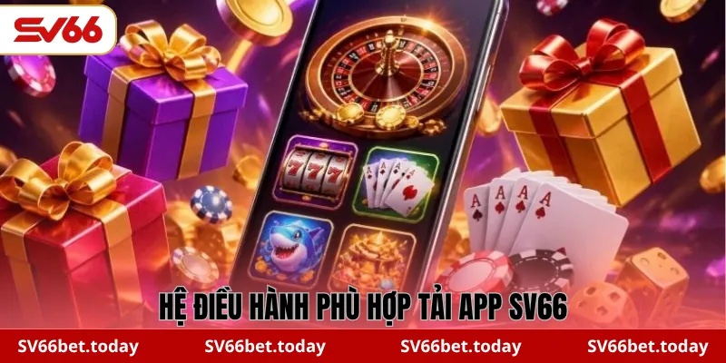 Hệ điều hành phù hợp tải app SV66