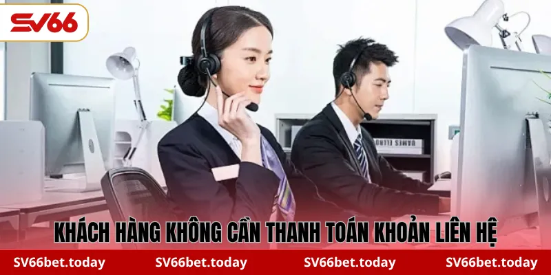 Khách hàng không cần thanh toán khoản liên hệ