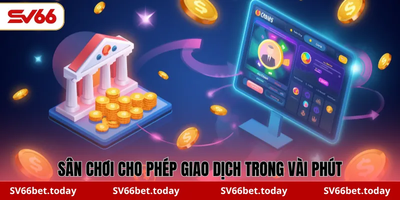 Sân chơi cho phép giao dịch trong vài phút