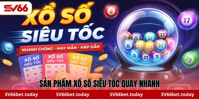 Sản phẩm Xổ Số Siêu Tốc quay nhanh
