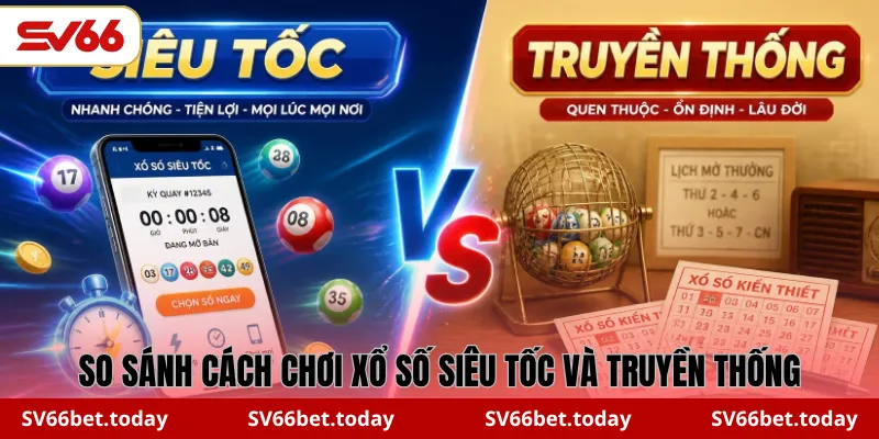 So sánh cách chơi Xổ Số Siêu Tốc và truyền thống