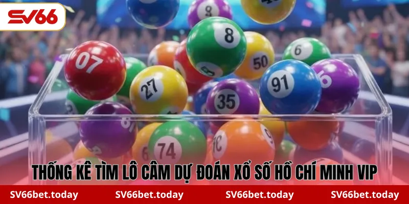 Thống kê tìm lô câm dự đoán Xổ Số Hồ Chí Minh Vip