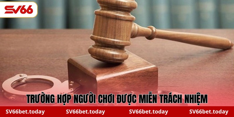 Trường hợp người chơi được miễn trách nhiệm
