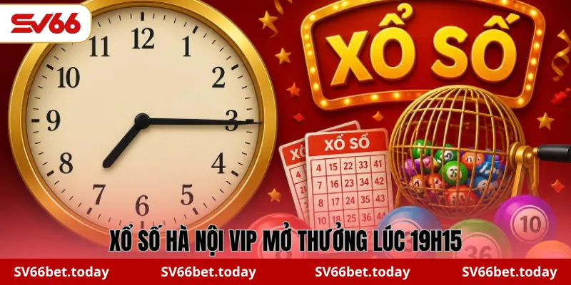 Xổ Số Hà Nội VIP mở thưởng lúc 19h15